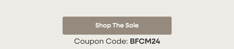 Coupon Code: BFCM24  Shop The Sale