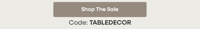 Code: TABLEDECOR  Shop The Sale